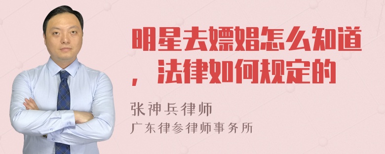 明星去嫖娼怎么知道，法律如何规定的