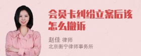 会员卡纠纷立案后该怎么撤诉