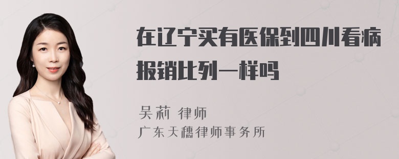 在辽宁买有医保到四川看病报销比列一样吗