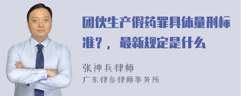 团伙生产假药罪具体量刑标准？，最新规定是什么