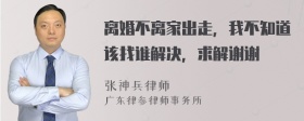 离婚不离家出走，我不知道该找谁解决，求解谢谢