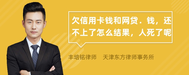 欠信用卡钱和网贷．钱，还不上了怎么结果，人死了呢