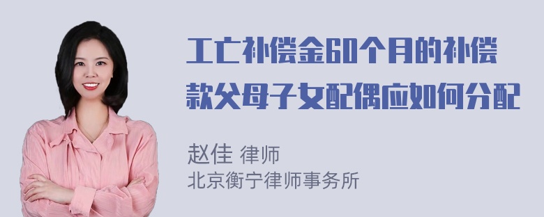 工亡补偿金60个月的补偿款父母子女配偶应如何分配