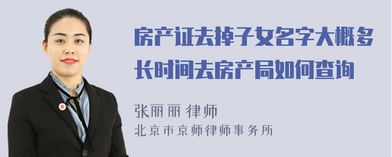 房产证去掉子女名字大概多长时间去房产局如何查询
