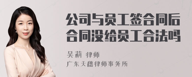 公司与员工签合同后合同没给员工合法吗