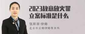 2023故意放火罪立案标准是什么