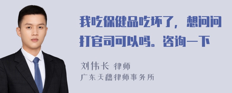 我吃保健品吃坏了，想问问打官司可以吗。咨询一下