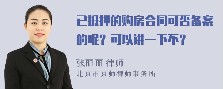 已抵押的购房合同可否备案的呢？可以讲一下不？