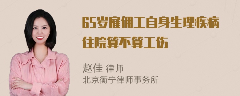 65岁雇佣工自身生理疾病住院算不算工伤