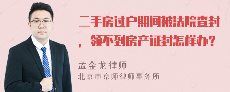 二手房过户期间被法院查封，领不到房产证封怎样办？