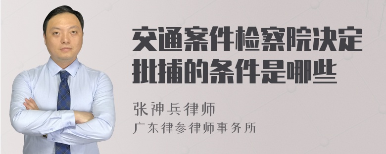 交通案件检察院决定批捕的条件是哪些