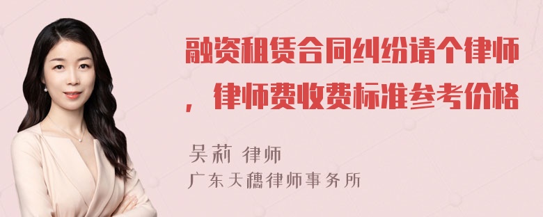 融资租赁合同纠纷请个律师，律师费收费标准参考价格