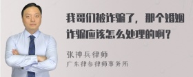 我哥们被诈骗了，那个婚姻诈骗应该怎么处理的啊？