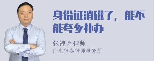 身份证消磁了，能不能夸乡补办