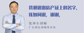 我想退出房产证上的名字，该如何退，谢谢，