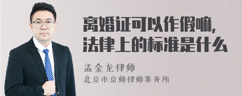 离婚证可以作假嘛，法律上的标准是什么