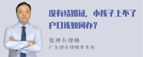 没有结婚证，小孩子上不了户口该如何办？