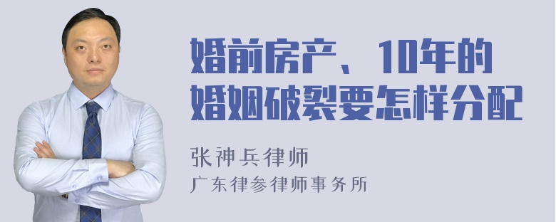 婚前房产、10年的婚姻破裂要怎样分配