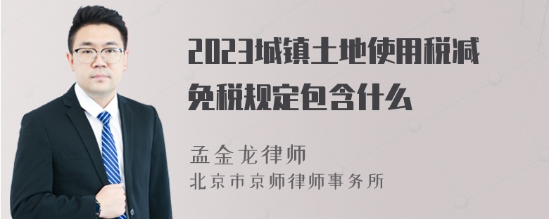 2023城镇土地使用税减免税规定包含什么