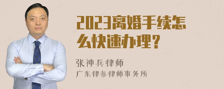 2023离婚手续怎么快速办理？