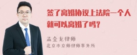 签了离婚协议上法院一个人就可以离婚了吗？