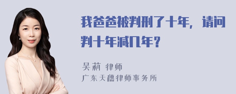 我爸爸被判刑了十年，请问判十年减几年？