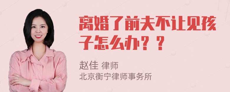 离婚了前夫不让见孩子怎么办？？