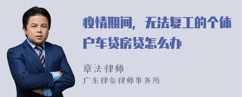 疫情期间，无法复工的个体户车贷房贷怎么办