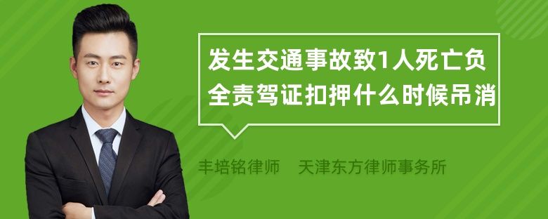 发生交通事故致1人死亡负全责驾证扣押什么时候吊消