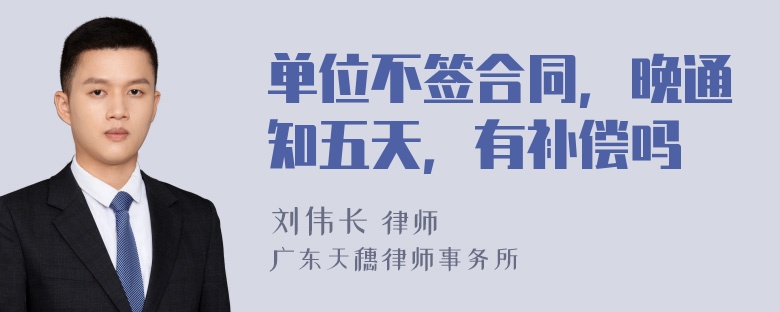 单位不签合同，晚通知五天，有补偿吗