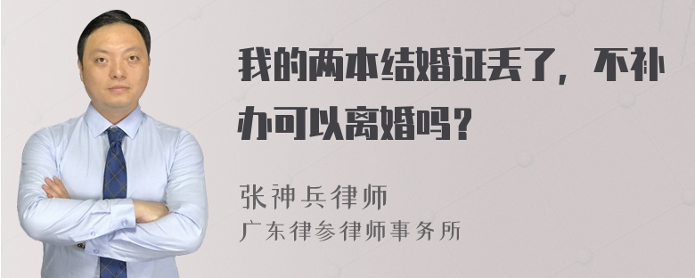 我的两本结婚证丢了，不补办可以离婚吗？