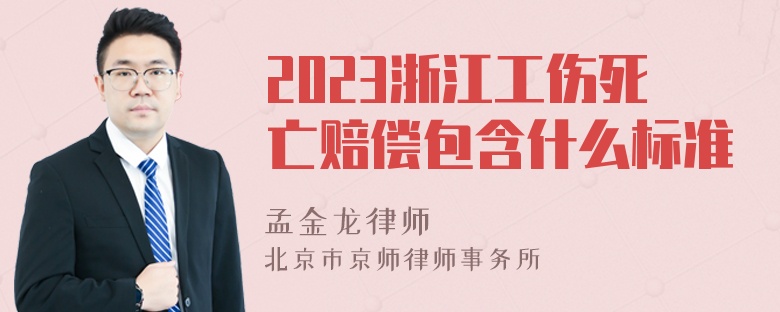 2023浙江工伤死亡赔偿包含什么标准