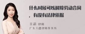 什么时候可以解除劳动合同，有没有法律依据