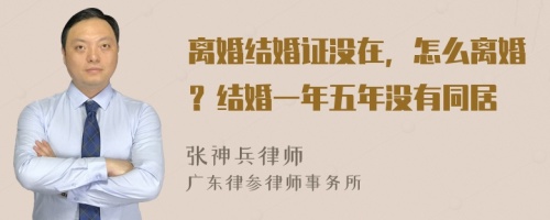 离婚结婚证没在，怎么离婚？结婚一年五年没有同居