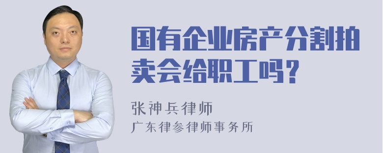 国有企业房产分割拍卖会给职工吗？