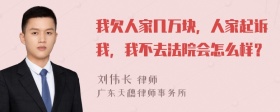 我欠人家几万块，人家起诉我，我不去法院会怎么样？