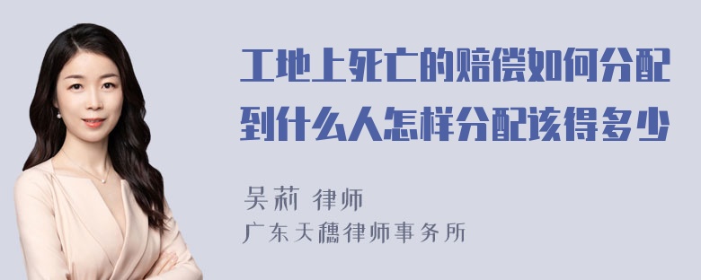 工地上死亡的赔偿如何分配到什么人怎样分配该得多少