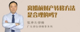 离婚前财产转移方法是合理的吗？