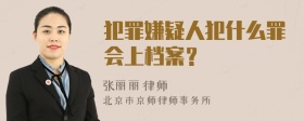 犯罪嫌疑人犯什么罪会上档案？