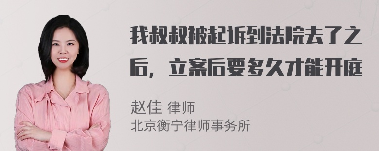 我叔叔被起诉到法院去了之后，立案后要多久才能开庭