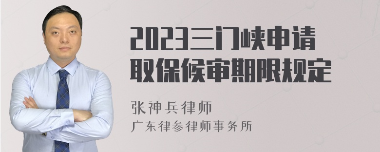 2023三门峡申请取保候审期限规定