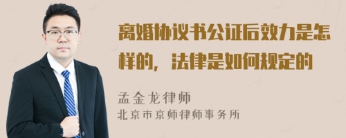 离婚协议书公证后效力是怎样的，法律是如何规定的