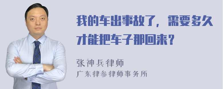 我的车出事故了，需要多久才能把车子那回来？