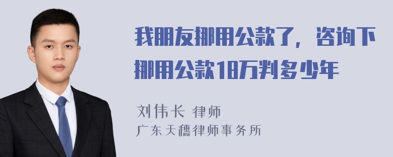 我朋友挪用公款了，咨询下挪用公款18万判多少年