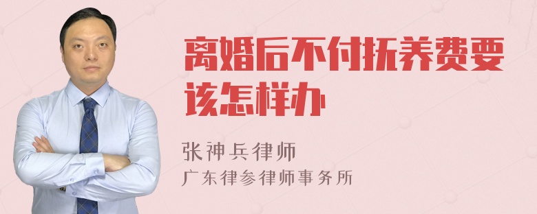 离婚后不付抚养费要该怎样办