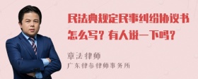 民法典规定民事纠纷协议书怎么写？有人说一下吗？