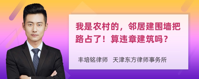 我是农村的，邻居建围墙把路占了！算违章建筑吗？