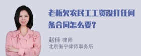 老板欠农民工工资没打任何条合同怎么要？