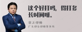 这个好打吗，得打多长时间呀。