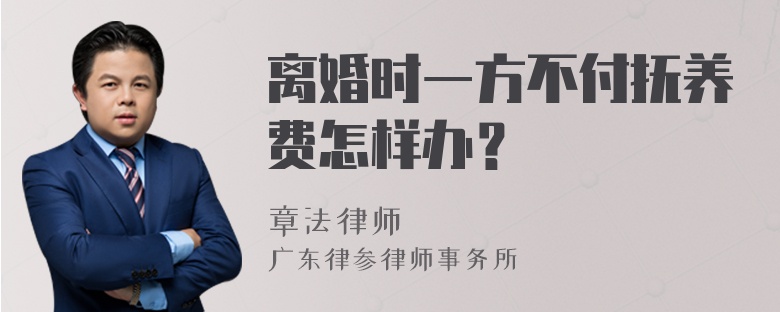 离婚时一方不付抚养费怎样办？